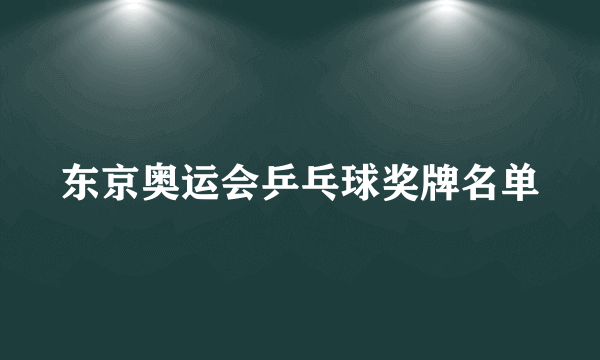 东京奥运会乒乓球奖牌名单