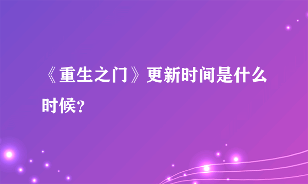 《重生之门》更新时间是什么时候？