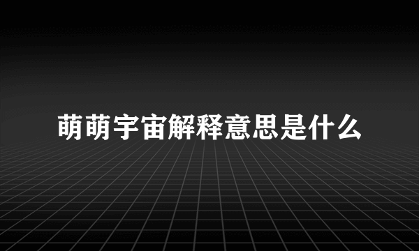 萌萌宇宙解释意思是什么