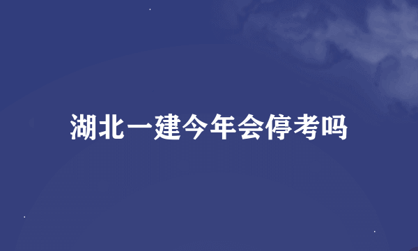 湖北一建今年会停考吗