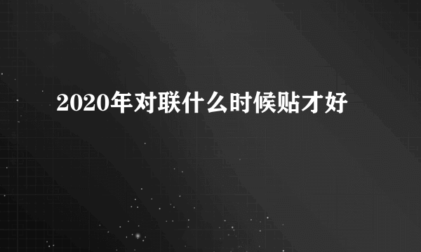 2020年对联什么时候贴才好