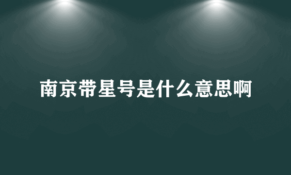 南京带星号是什么意思啊