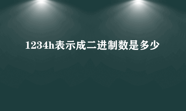 1234h表示成二进制数是多少