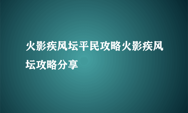 火影疾风坛平民攻略火影疾风坛攻略分享