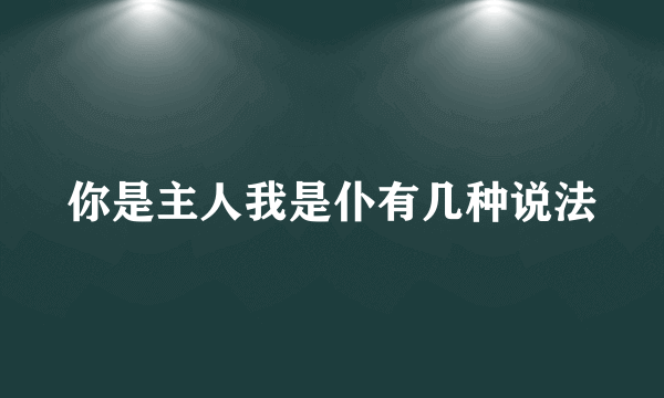 你是主人我是仆有几种说法