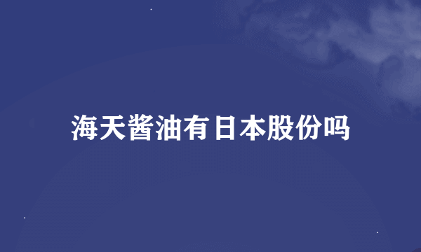 海天酱油有日本股份吗