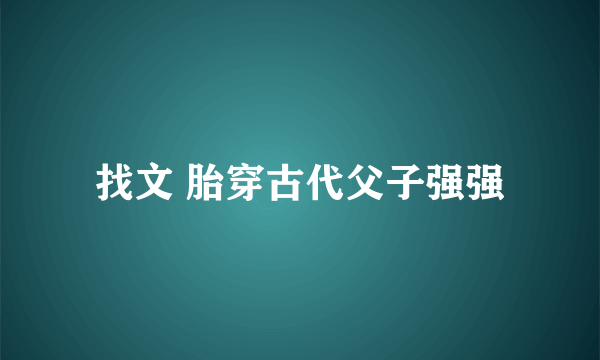 找文 胎穿古代父子强强