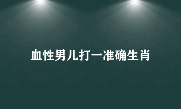 血性男儿打一准确生肖