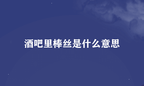 酒吧里棒丝是什么意思