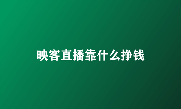 映客直播靠什么挣钱