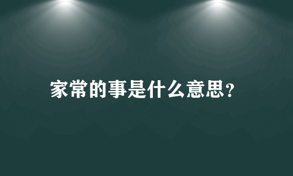 家常的事是什么意思？