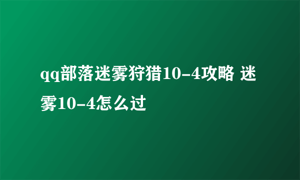 qq部落迷雾狩猎10-4攻略 迷雾10-4怎么过