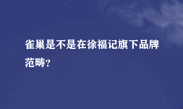 雀巢是不是在徐福记旗下品牌范畴？