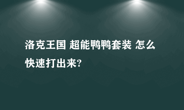 洛克王国 超能鸭鸭套装 怎么快速打出来?