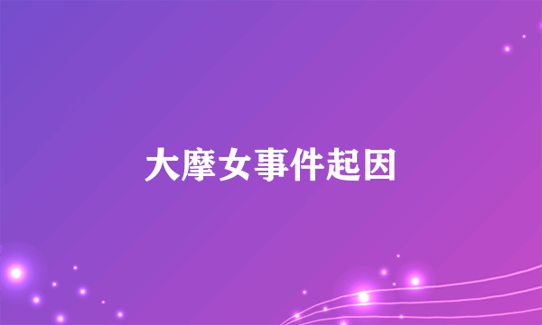 大摩女事件起因