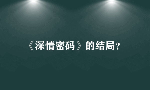 《深情密码》的结局？