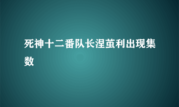 死神十二番队长涅茧利出现集数