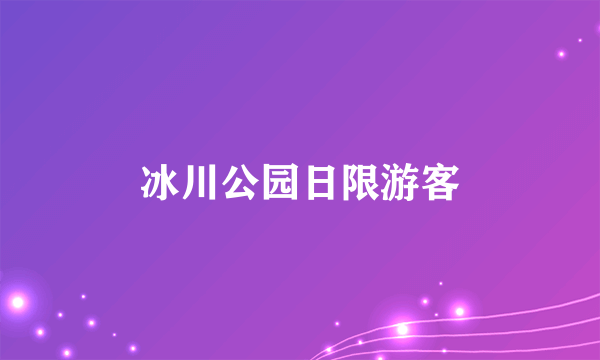 冰川公园日限游客