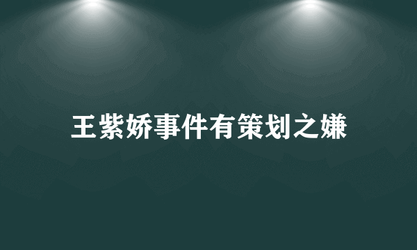 王紫娇事件有策划之嫌