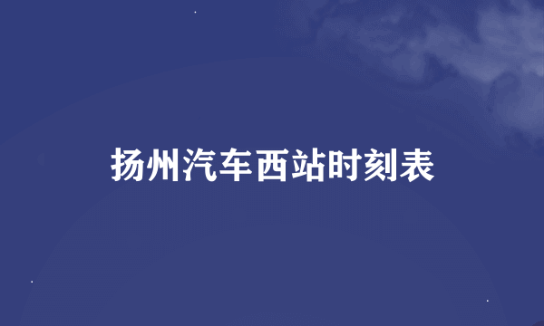 扬州汽车西站时刻表