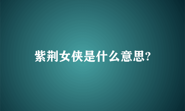 紫荆女侠是什么意思?