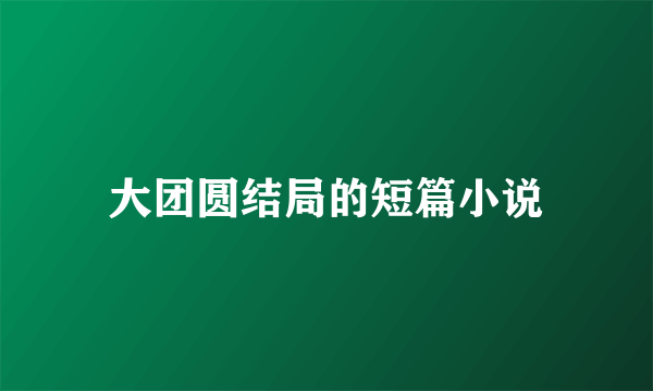 大团圆结局的短篇小说