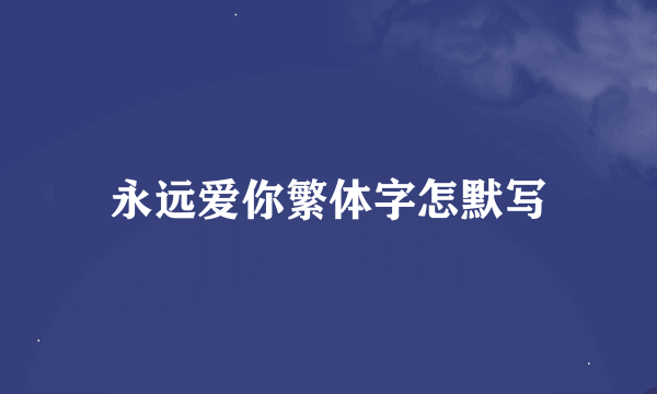 永远爱你繁体字怎默写