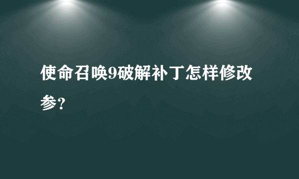 使命召唤9破解补丁怎样修改参？