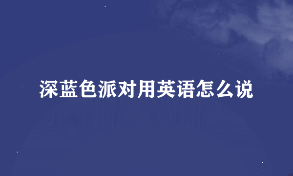 深蓝色派对用英语怎么说