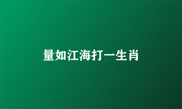 量如江海打一生肖