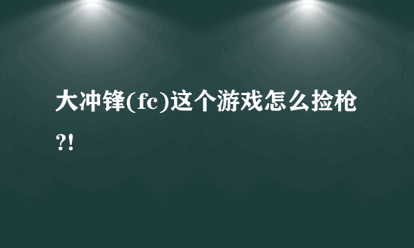 大冲锋(fc)这个游戏怎么捡枪?!