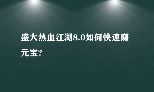 盛大热血江湖8.0如何快速赚元宝?