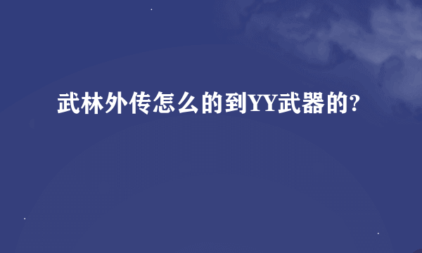 武林外传怎么的到YY武器的?