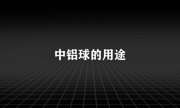 中铝球的用途