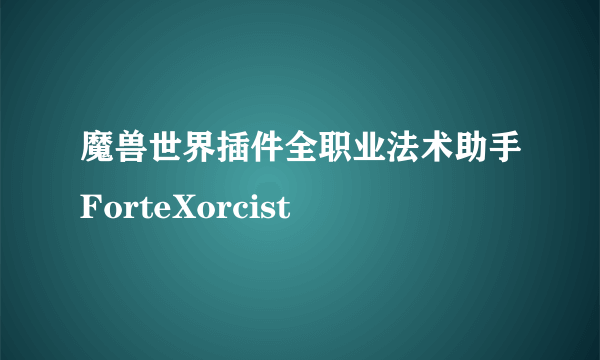 魔兽世界插件全职业法术助手ForteXorcist