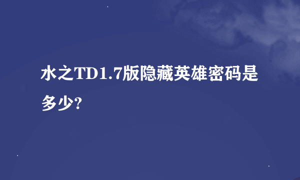 水之TD1.7版隐藏英雄密码是多少?