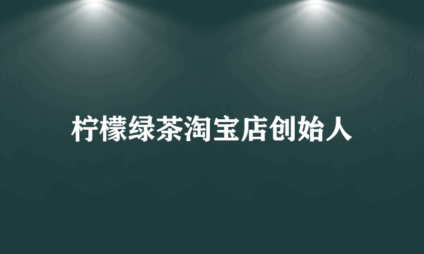 柠檬绿茶淘宝店创始人