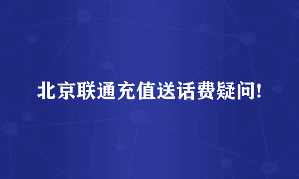 北京联通充值送话费疑问!