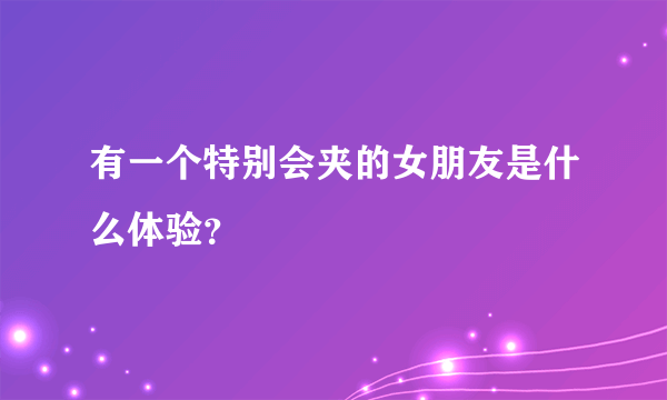 有一个特别会夹的女朋友是什么体验？