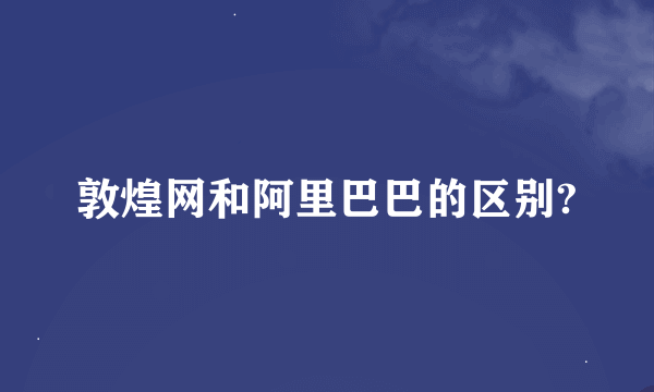 敦煌网和阿里巴巴的区别?