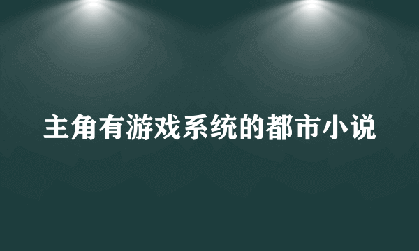 主角有游戏系统的都市小说