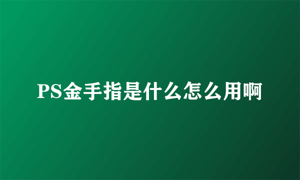 PS金手指是什么怎么用啊