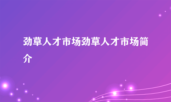 劲草人才市场劲草人才市场简介