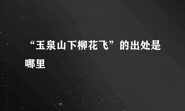 “玉泉山下柳花飞”的出处是哪里
