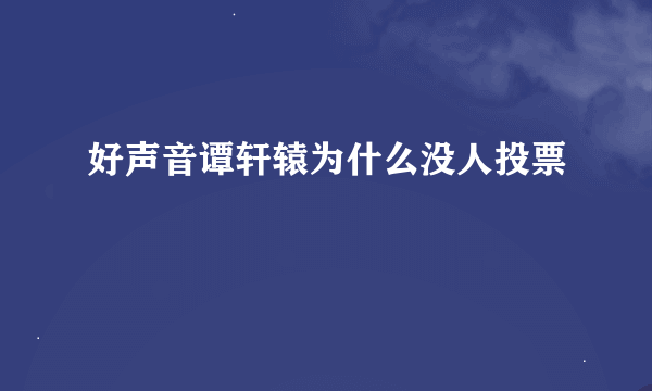 好声音谭轩辕为什么没人投票