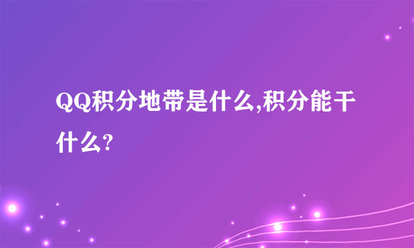 QQ积分地带是什么,积分能干什么?
