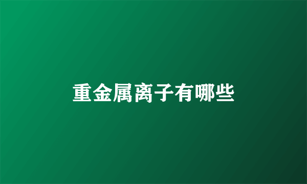 重金属离子有哪些