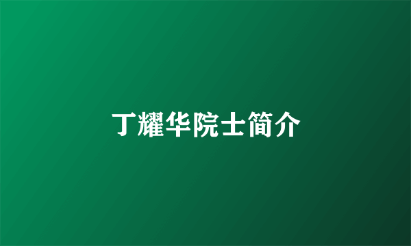 丁耀华院士简介