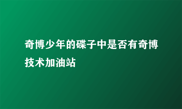 奇博少年的碟子中是否有奇博技术加油站