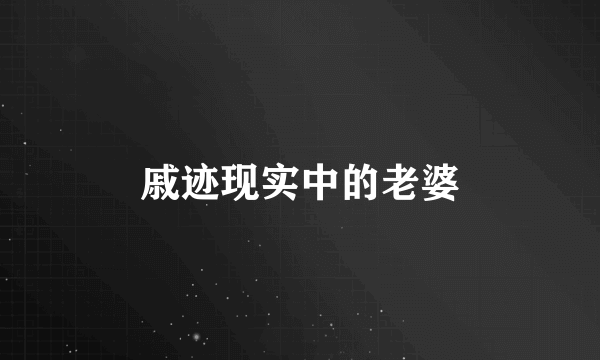 戚迹现实中的老婆